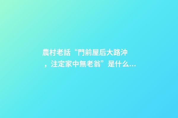 農村老話“門前屋后大路沖，注定家中無老翁”是什么意思？